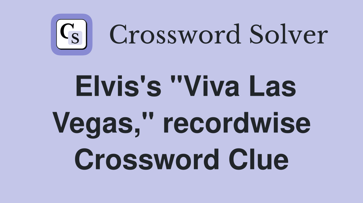 Elvis's "Viva Las Vegas," recordwise Crossword Clue Answers Crossword Solver